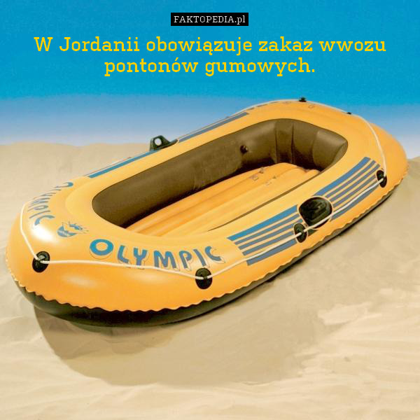 W Jordanii obowiązuje zakaz wwozu pontonów gumowych. 