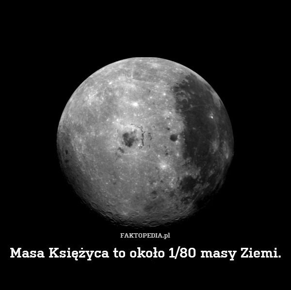 Masa Księżyca to około 1/80 masy Ziemi. 