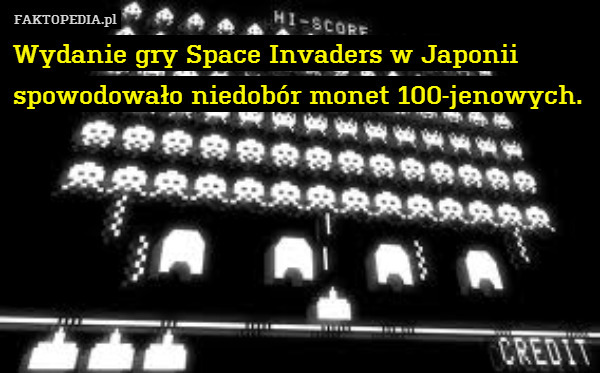Wydanie gry Space Invaders w Japonii spowodowało niedobór monet 100-jenowych. 