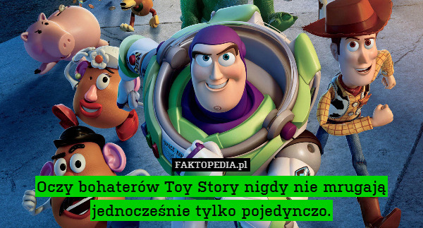 Oczy bohaterów Toy Story nigdy nie mrugają jednocześnie tylko pojedynczo. 