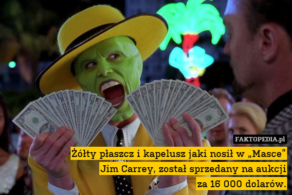 Żółty płaszcz i kapelusz jaki nosił w „Masce”
Jim Carrey, został sprzedany na aukcji
za 16 000 dolarów. 