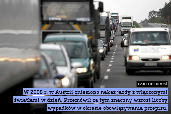 W 2008 r. w Austrii zniesiono nakaz jazdy z włączonymi światłami w dzień. Przemówił za tym znaczny wzrost liczby wypadków w okresie obowiązywania przepisu. 