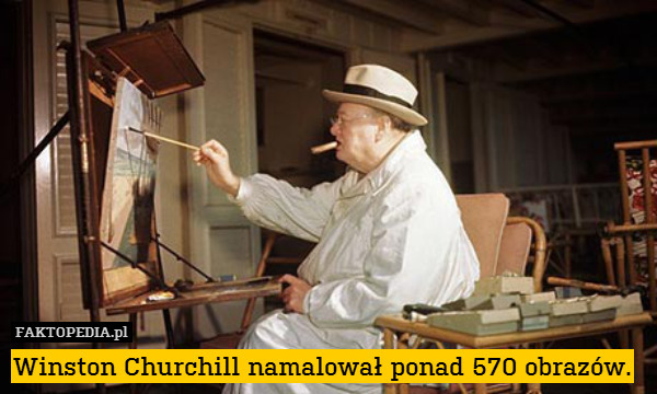 Winston Churchill namalował ponad 570 obrazów. 