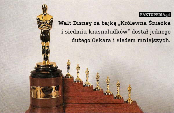 Walt Disney za bajkę „Królewna Śnieżka
i siedmiu krasnoludków” dostał jednego
dużego Oskara i siedem mniejszych. 