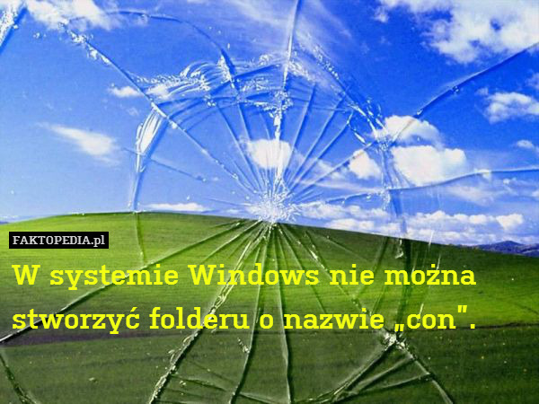 W systemie Windows nie można
stworzyć folderu o nazwie „con”. 