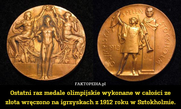 Ostatni raz medale olimpijskie wykonane w całości ze złota wręczono na igrzyskach z 1912 roku w Sztokholmie. 