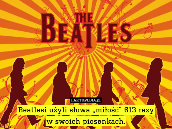 Beatlesi użyli słowa „miłość” 613 razy
w swoich piosenkach. 