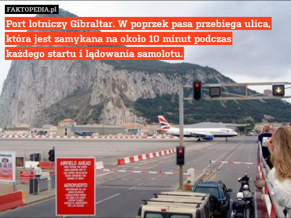 Port lotniczy Gibraltar. W poprzek pasa przebiega ulica,
która jest zamykana na około 10 minut podczas
każdego startu i lądowania samolotu. 