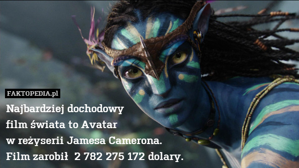 Najbardziej dochodowy 
film świata to Avatar
w reżyserii Jamesa Camerona.
Film zarobił  2 782 275 172 dolary. 
