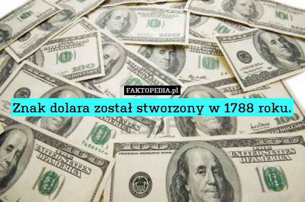 Znak dolara został stworzony w 1788 roku. 