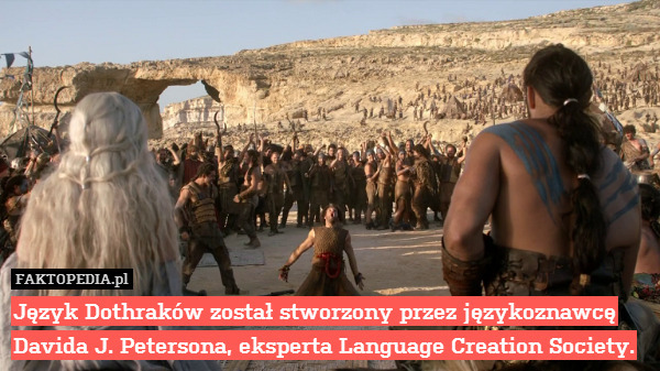 Język Dothraków został stworzony przez językoznawcę Davida J. Petersona, eksperta Language Creation Society. 