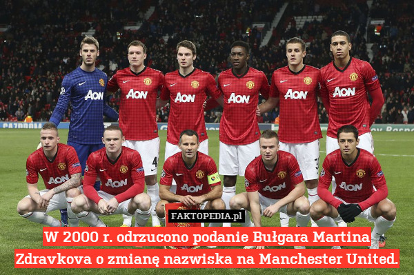 W 2000 r. odrzucono podanie Bułgara Martina Zdravkova o zmianę nazwiska na Manchester United. 