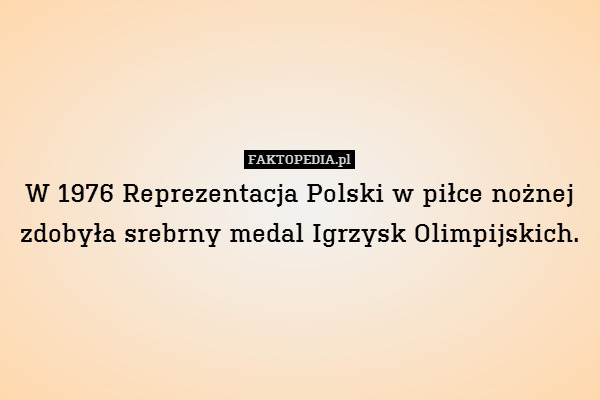 W 1976 Reprezentacja Polski w piłce nożnej zdobyła srebrny medal Igrzysk Olimpijskich. 