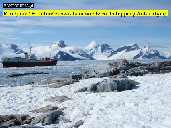 Mniej niż 1% ludności świata odwiedziło do tej pory Antarktydę. 