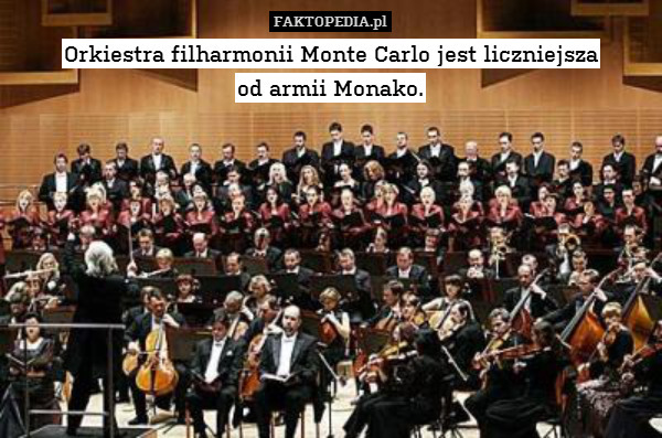 Orkiestra filharmonii Monte Carlo jest liczniejsza
od armii Monako. 