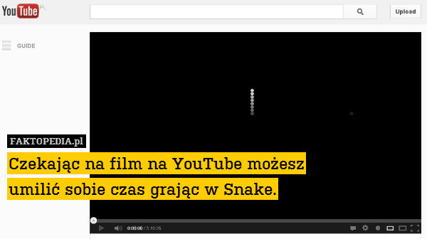 Czekając na film na YouTube możesz
umilić sobie czas grając w Snake. 