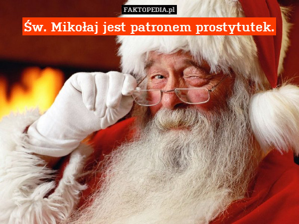 Św. Mikołaj jest patronem prostytutek. 