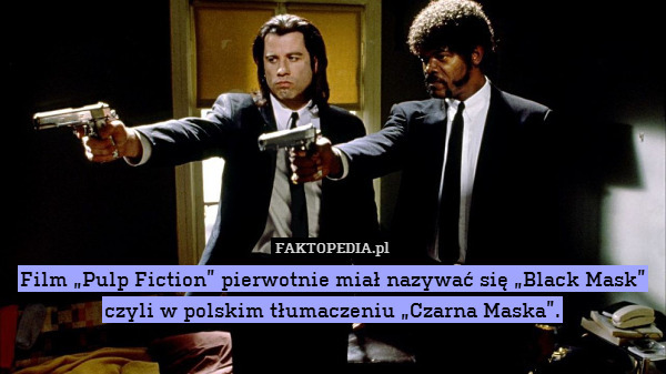 Film „Pulp Fiction” pierwotnie miał nazywać się „Black Mask” czyli w polskim tłumaczeniu „Czarna Maska”. 