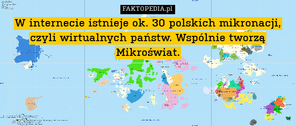 W internecie istnieje ok. 30 polskich mikronacji, czyli wirtualnych państw. Wspólnie tworzą Mikroświat. 