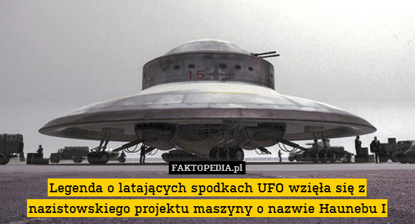Legenda o latających spodkach UFO wzięła się z nazistowskiego projektu maszyny o nazwie Haunebu I 