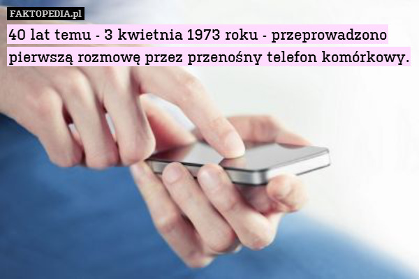 40 lat temu - 3 kwietnia 1973 roku - przeprowadzono pierwszą rozmowę przez przenośny telefon komórkowy. 
