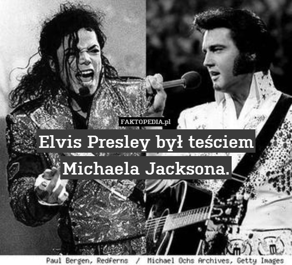 Elvis Presley był teściem
Michaela Jacksona. 