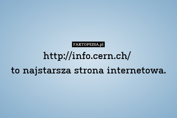 http://info.cern.ch/ 
to najstarsza strona internetowa. 