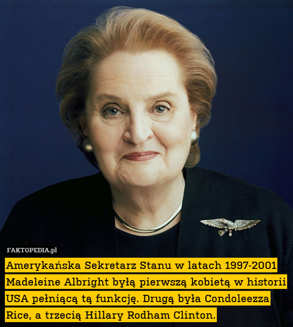 Amerykańska Sekretarz Stanu w latach 1997-2001 Madeleine Albright byłą pierwszą kobietą w historii USA pełniącą tą funkcję. Drugą była Condoleezza Rice, a trzecią Hillary Rodham Clinton. 