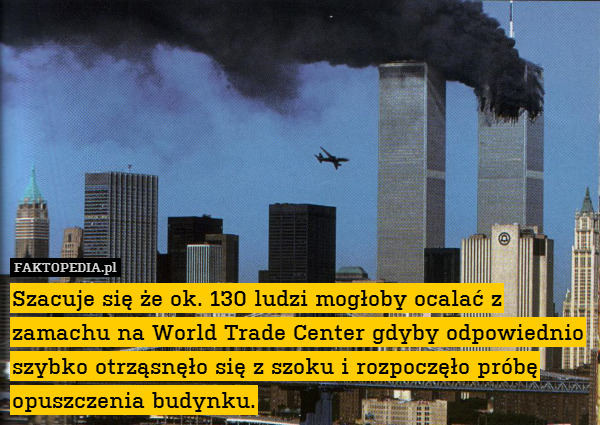 Szacuje się że ok. 130 ludzi mogłoby ocalać z zamachu na World Trade Center gdyby odpowiednio szybko otrząsnęło się z szoku i rozpoczęło próbę opuszczenia budynku. 