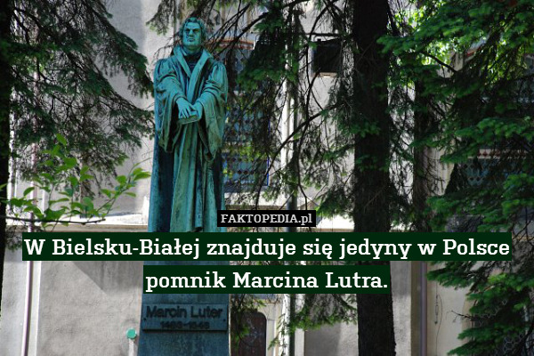 W Bielsku-Białej znajduje się jedyny w Polsce pomnik Marcina Lutra. 