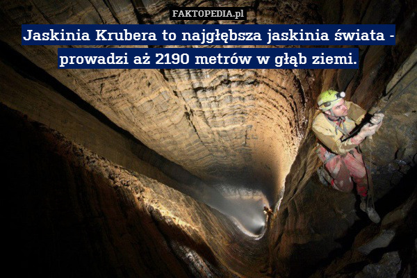 Jaskinia Krubera to najgłębsza jaskinia świata - prowadzi aż 2190 metrów w głąb ziemi. 