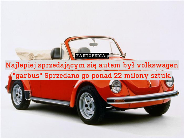 Najlepiej sprzedającym się autem był volkswagen "garbus" Sprzedano go ponad 22 milony sztuk. 