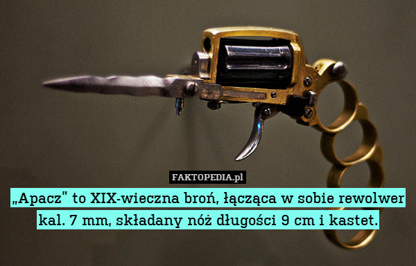 „Apacz” to XIX-wieczna broń, łącząca w sobie rewolwer kal. 7 mm, składany nóż długości 9 cm i kastet. 