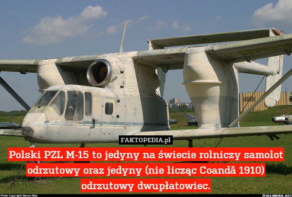 Polski PZL M-15 to jedyny na świecie rolniczy samolot odrzutowy oraz jedyny (nie licząc Coandă 1910) odrzutowy dwupłatowiec. 