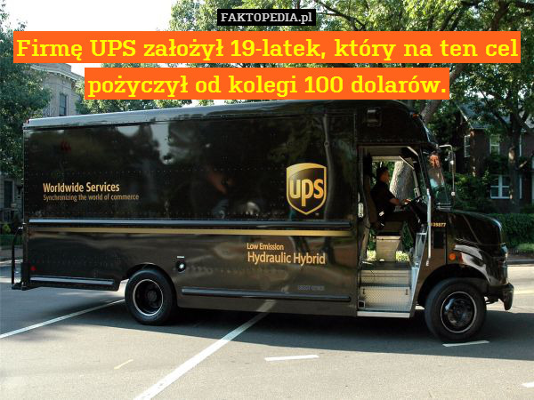 Firmę UPS założył 19-latek, który na ten cel pożyczył od kolegi 100 dolarów. 