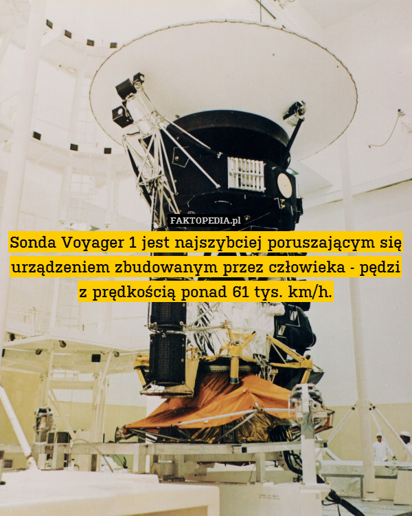 Sonda Voyager 1 jest najszybciej poruszającym się urządzeniem zbudowanym przez człowieka - pędzi
z prędkością ponad 61 tys. km/h. 