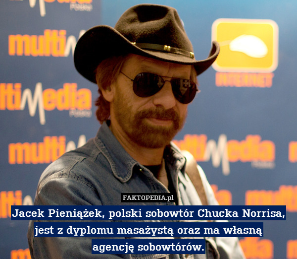 Jacek Pieniążek, polski sobowtór Chucka Norrisa, jest z dyplomu masażystą oraz ma własną
agencję sobowtórów. 