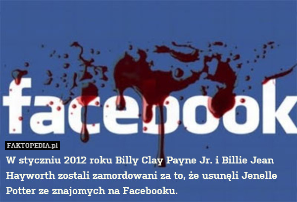 W styczniu 2012 roku Billy Clay Payne Jr. i Billie Jean Hayworth zostali zamordowani za to, że usunęli Jenelle Potter ze znajomych na Facebooku. 