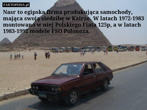 Nasr to egipska firma produkująca samochody, mająca swoją siedzibę w Kairze. W latach 1972-1983 montowano w niej Polskiego Fiata 125p, a w latach 1983-1992 modele FSO Poloneza. 