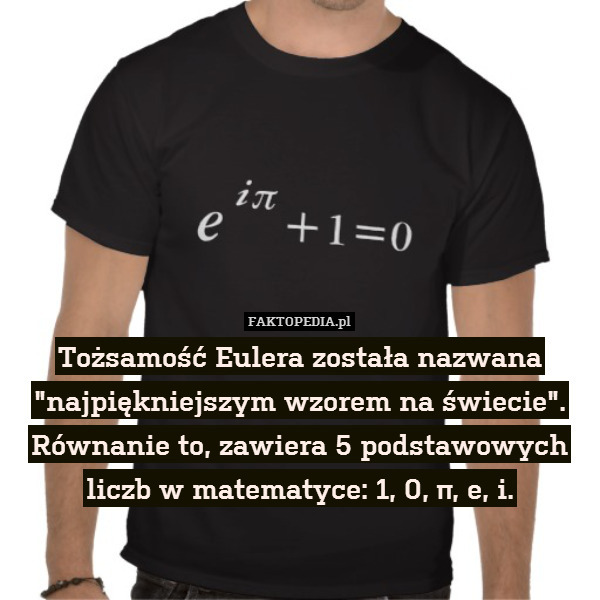 Tożsamość Eulera została nazwana "najpiękniejszym wzorem na świecie". Równanie to, zawiera 5 podstawowych liczb w matematyce: 1, 0, π, e, i. 