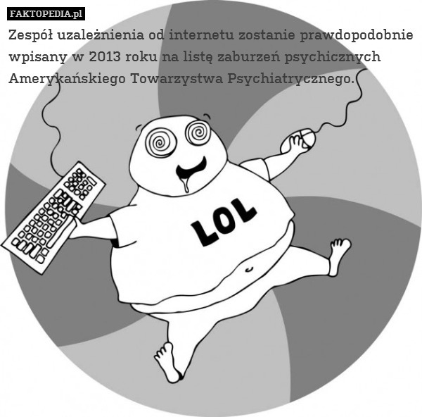 Zespół uzależnienia od internetu zostanie prawdopodobnie wpisany w 2013 roku na listę zaburzeń psychicznych Amerykańskiego Towarzystwa Psychiatrycznego. 