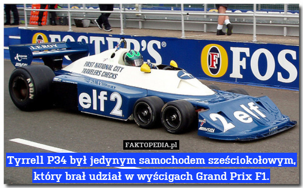 Tyrrell P34 był jedynym samochodem sześciokołowym, który brał udział w wyścigach Grand Prix F1. 