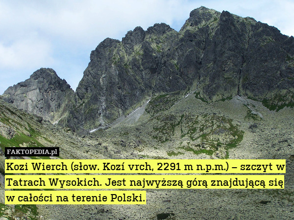 Kozi Wierch (słow. Kozí vrch, 2291 m n.p.m.) – szczyt w Tatrach Wysokich. Jest najwyższą górą znajdującą się w całości na terenie Polski. 
