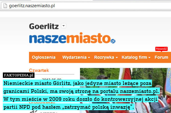 Niemieckie miasto Görlitz, jako jedyne miasto leżące poza granicami Polski, ma swoją stronę na portalu naszemiasto.pl.
W tym mieście w 2009 roku doszło do kontrowersyjnej akcji partii NPD pod hasłem „zatrzymać polską inwazję”. 