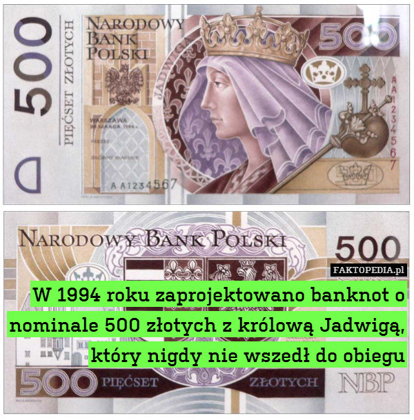 W 1994 roku zaprojektowano banknot o nominale 500 złotych z królową Jadwigą, który nigdy nie wszedł do obiegu 