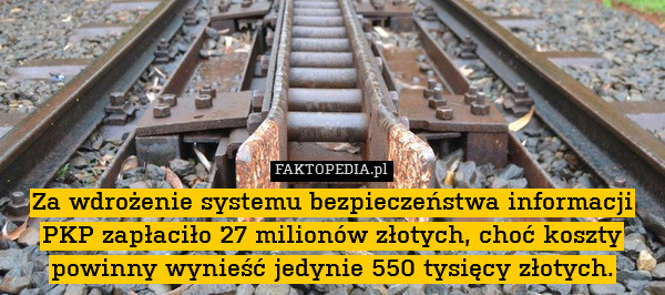 Za wdrożenie systemu bezpieczeństwa informacji PKP zapłaciło 27 milionów złotych, choć koszty powinny wynieść jedynie 550 tysięcy złotych. 