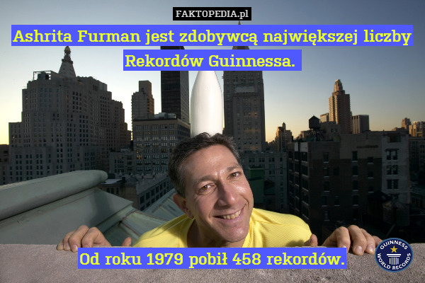 Ashrita Furman jest zdobywcą największej liczby Rekordów Guinnessa. 







Od roku 1979 pobił 458 rekordów. 
