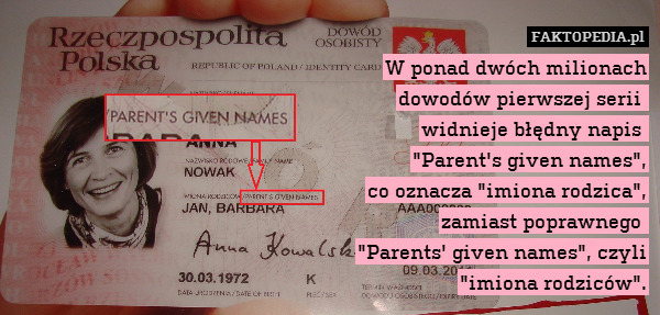 W ponad dwóch milionach
dowodów pierwszej serii 
widnieje błędny napis 
"Parent&apos;s given names",
 co oznacza "imiona rodzica",
 zamiast poprawnego 
"Parents&apos; given names", czyli
"imiona rodziców". 