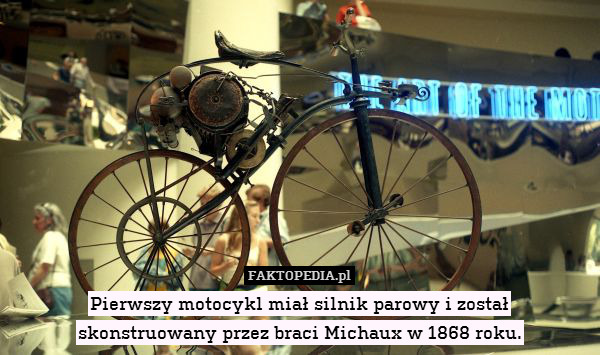 Pierwszy motocykl miał silnik parowy i został
skonstruowany przez braci Michaux w 1868 roku. 