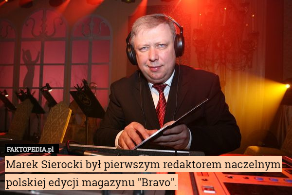 Marek Sierocki był pierwszym redaktorem naczelnym polskiej edycji magazynu "Bravo". 